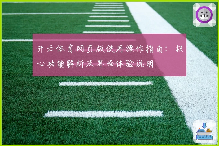 开云体育网页版使用操作指南：核心功能解析及界面体验说明