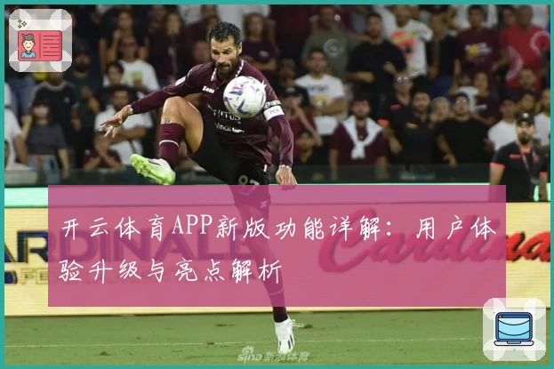 开云体育APP新版功能详解：用户体验升级与亮点解析